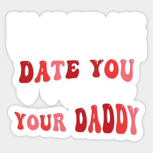 I'm At The Age Where I Can Date You Or Your Daddy Sticker